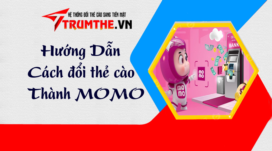 [Hướng dẫn] Cách đổi thẻ cào sang Ví MoMo nhanh chóng tại Trumthe.vn